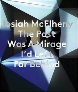 Front cover_Josiah McElheny: The Past Was a Mirage I'd Left Far Behind