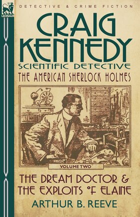 Craig Kennedy-scientific Detective: Volume 2-the Dream Doctor & The Exploits Of Elaine