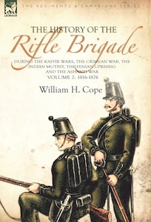 Couverture_The History of the Rifle Brigade-During the Kaffir Wars, The Crimean War, The Indian Mutiny, The Fenian Uprising and the Ashanti War