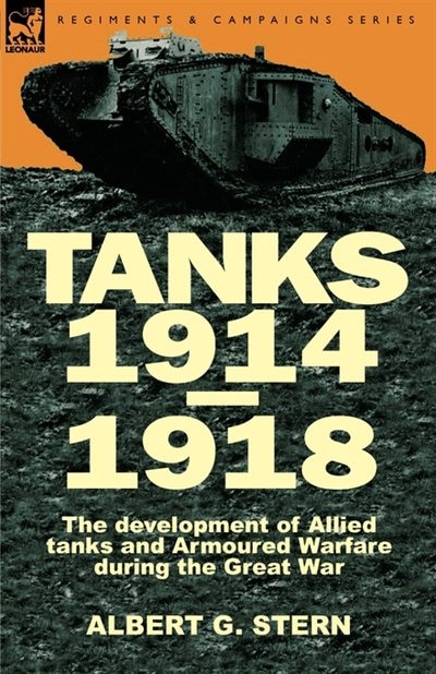Front cover_Tanks 1914-1918; the Development of Allied Tanks and Armoured Warfare During the Great War