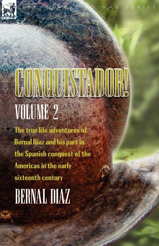 Front cover_Conquistador! The True Life Adventures of Bernal Diaz and His Part in the Spanish Conquest of the Americas in the Early Sixteenth Century