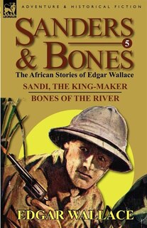 Sanders & Bones-the African Adventures: 5-sandi, The King-maker & Bones Of The River