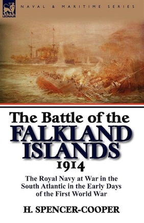 The Battle Of The Falkland Islands 1914: The Royal Navy At War In The South Atlantic In The Early Days Of The First World War