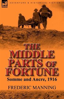 The Middle Parts Of Fortune: Somme And Ancre, 1916