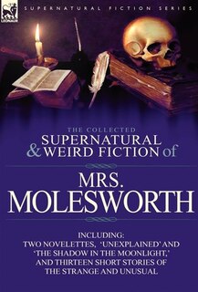 Couverture_The Collected Supernatural and Weird Fiction of Mrs Molesworth-Including Two Novelettes, 'Unexplained' and 'The Shadow in the Moonlight, ' and Thirtee