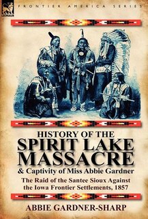 Front cover_History Of The Spirit Lake Massacre And Captivity Of Miss Abbie Gardner