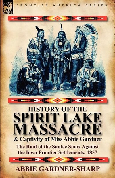 Front cover_History Of The Spirit Lake Massacre And Captivity Of Miss Abbie Gardner
