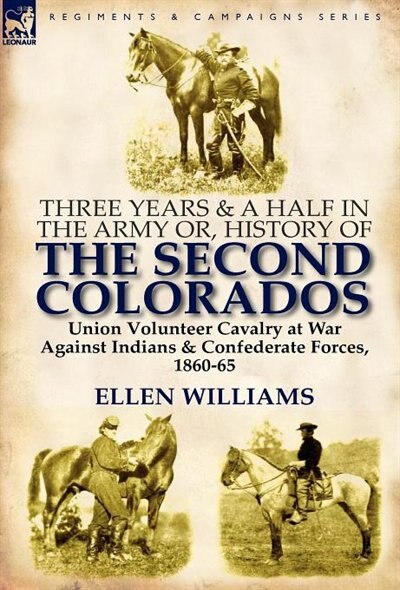 Front cover_Three Years And A Half In The Army Or, History Of The Second Colorados-union Volunteer Cavalry At War Against Indians & Confederate Forces, 1860-65