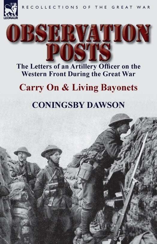 Observation Posts: The Letters Of An Artillery Officer On The Western Front During The Great War-carry On And Living B