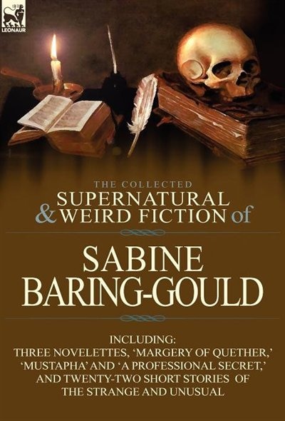 The Collected Supernatural And Weird Fiction Of Sabine Baring-gould: Including Three Novelettes, 'Margery of Quether, ' 'Mustapha' and 'a Professional