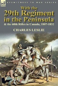Front cover_With The 29th Regiment In The Peninsula & The 60th Rifles In Canada, 1807-1832