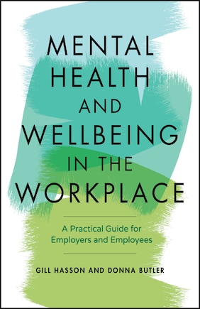 Mental Health And Wellbeing In The Workplace: A Practical Guide For Employers And Employees