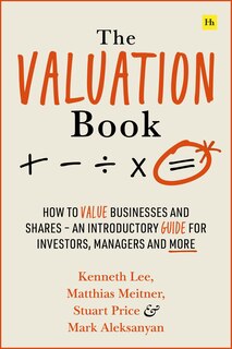 The Valuation Book: How to value businesses and shares – an introductory guide for investors, managers and more