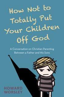 Front cover_How Not To Totally Put Your Children Off God