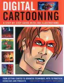 Digital Cartooning: A Step-By-Step Guide With 200 Illustrations: From Getting Started To Advanced Techniques, With 70 Practical Exercises And Projects by Ivan Hissey