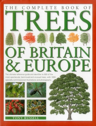 The Complete Book of Trees of Britain & Europe: The Ultimate Reference Guide And Identifier To 550 Of The Most Specatacular, Best-Loved And Unusual Trees, With 1600 Specially Commissioned Illustrations And Photographs