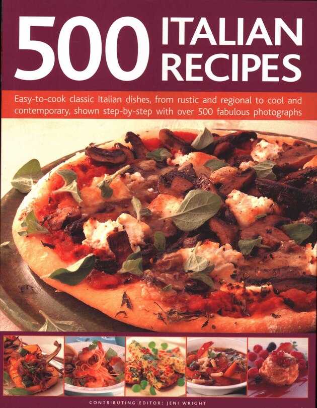 500 Italian Recipes: Easy-To-Cook Classic Italian Dishes, From Rustic And Regional To Cool And Contemporary, Shown Step-By-Step With Over 500 Fabulous Photographs