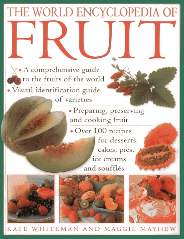 The World Encyclopedia of Fruit: A Comprehensive Guide To The Fruits Of The World; Visual Identification Of Fruit Varieties; Preparing, Preserving And Cooking Fruit; Over 100 Recipes For Desserts, Cakes, Pies, Ice Creams And Soufflés