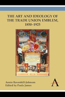Couverture_The Art and Ideology of the Trade Union Emblem, 1850–1925