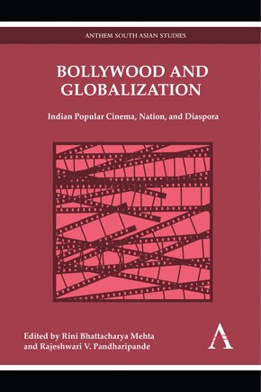 Bollywood And Globalization: Indian Popular Cinema, Nation, And Diaspora