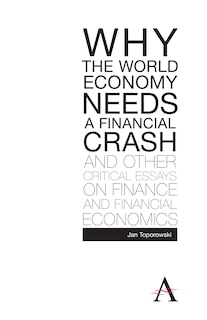 Front cover_Why the World Economy Needs a Financial Crash and Other Critical Essays on Finance and Financial Economics
