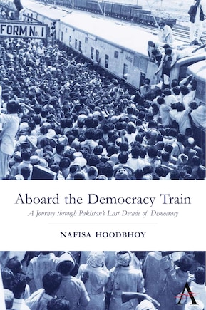 Aboard The Democracy Train: A Journey Through Pakistan's Last Decade Of Democracy