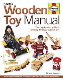 Wooden Toy Manual: The Step-by-step Guide To Creating Timeless Wooden Toys by Richard Blizzard