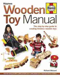 Wooden Toy Manual: The Step-by-step Guide To Creating Timeless Wooden Toys by Richard Blizzard