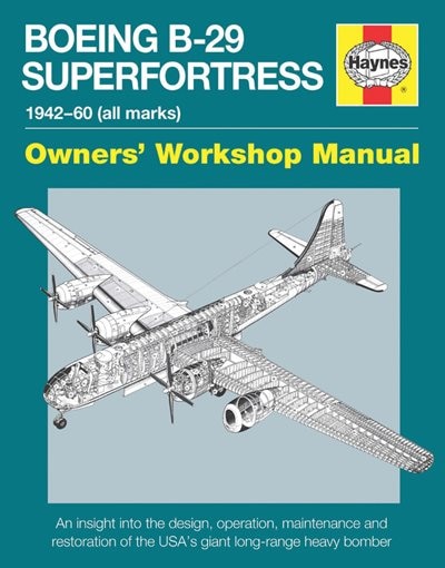 Boeing B-29 Superfortress Manual 1942-60 (all marks): An insight into the design, operation, maintenance and restoration of the USA's giant long-range heavy bomber