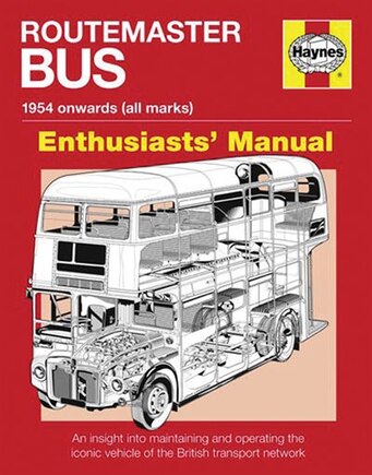 Routemaster Bus Manual - 1954 Onwards (all Marks): An Insight Into Maintaining And Operating The Iconic Vehicle Of The British Transport Network