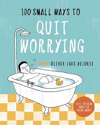 100 SMALL WAYS TO QUIT WORRYING