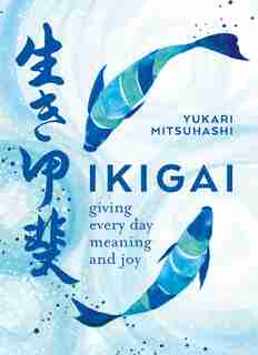 Ikigai: The Japanese Art Of A Meaningful Life by Yukari Mitsuhashi