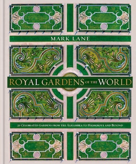 Royal Gardens Of The World: 21 Celebrated Gardens From The Alhambra To Highgrove And Beyond