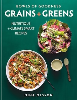 BOWLS OF GOODNESS GRAINS PLUS GREENS: Nutritious + Climate Smart Recipes for Meat-Free Meals