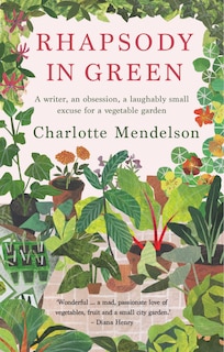 Rhapsody In Green: A Novelist, An Obsession, A Laughably Small Excuse For A Vegetable Garden