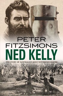 Ned Kelly: The Story Of Australia's Most Notorious Legend