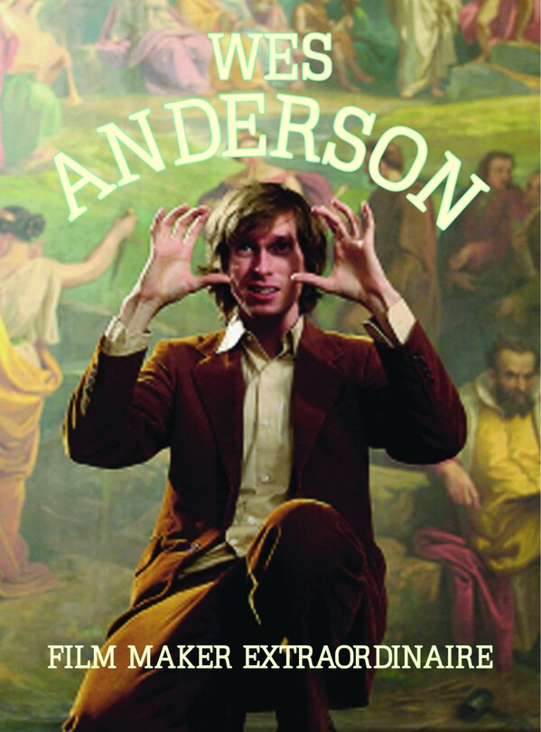 Front cover_Wes Anderson: Film Maker Extraordinaire