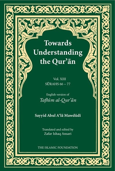 Towards Understanding The Qur'an (tafhim Al-qur'an) Volume 13: Surah 13 (al-tahrim) To Surah 77 (al-mursalat)