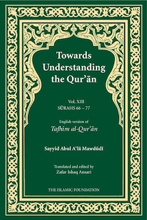 Towards Understanding The Qur'an (tafhim Al-qur'an) Volume 13: Surah 13 (al-tahrim) To Surah 77 (al-mursalat)