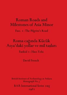 Roman Roads and Milestones of Asia Minor: Fasc. 1-The Pilgrim's Road