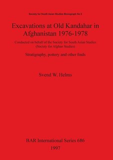 Excavations at Old Kandahar in Afghanistan 1976-1978: Conducted on behalf of the Society for South Asian Studies (Society for Afghan Studies). Stratigraphy, pottery and other finds