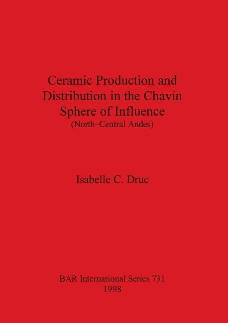 Front cover_Ceramic Production and Distribution in the Chavín Sphere of Influence (North-Central Andes)