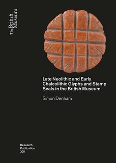 Front cover_Late Neolithic and Early Chalcolithic Glyphs and Stamp Seals in the British Museum