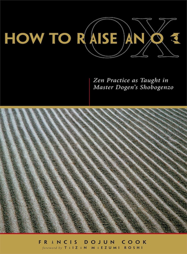 How to Raise an Ox: Zen Practice as Taught in Master Dogen's Shobogenzo