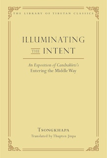 Illuminating the Intent: An Exposition of Candrakirti's Entering the Middle Way