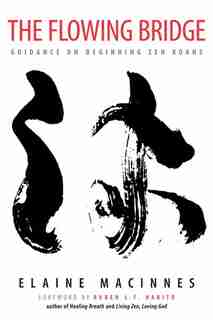 The Flowing Bridge: Guidance on Beginning Zen Koans by Elaine MacInnes