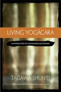 Living Yogacara: An Introduction to Consciousness-Only Buddhism