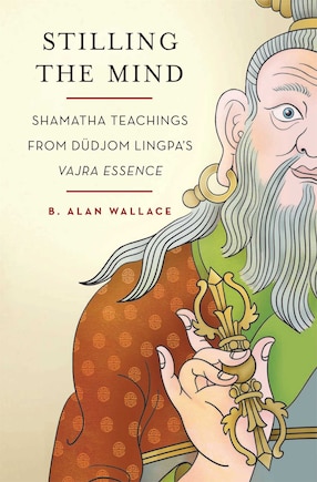 Stilling the Mind: Shamatha Teachings from Dudjom Lingpa's Vajra Essence