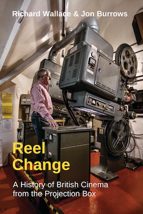 Reel Change: A History Of British Cinema From The Projection Box