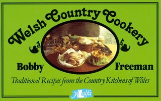 Welsh Country Cookery: Traditional Recipes From The Country Kitchens Of Wales